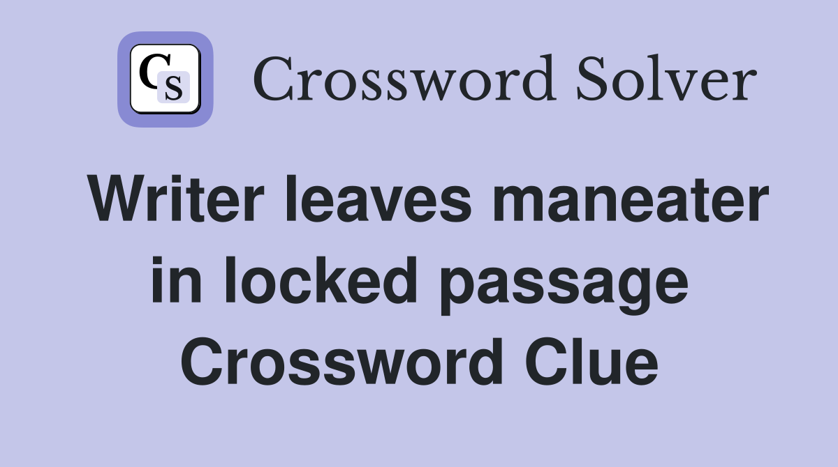 Writer leaves maneater in locked passage Crossword Clue