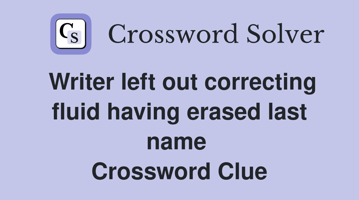 Writer left out correcting fluid having erased last name  Crossword Clue
