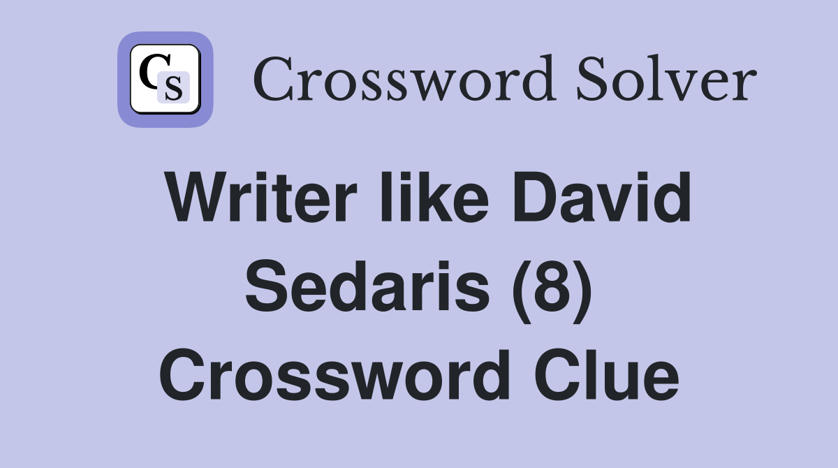 Writer like David Sedaris (8) Crossword Clue