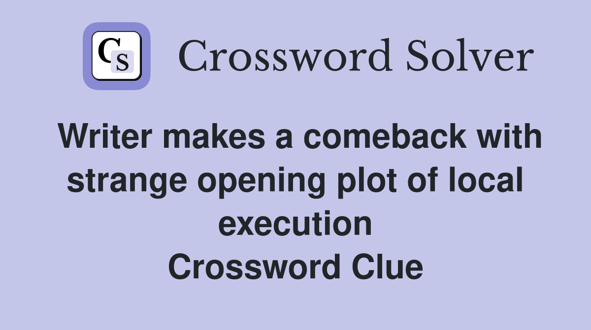 Writer makes a comeback with strange opening plot of local execution Crossword Clue