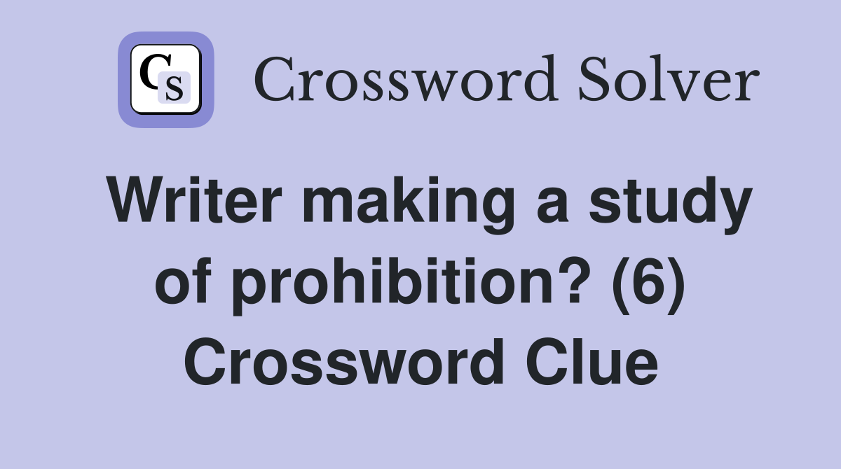 Writer making a study of prohibition? (6) Crossword Clue