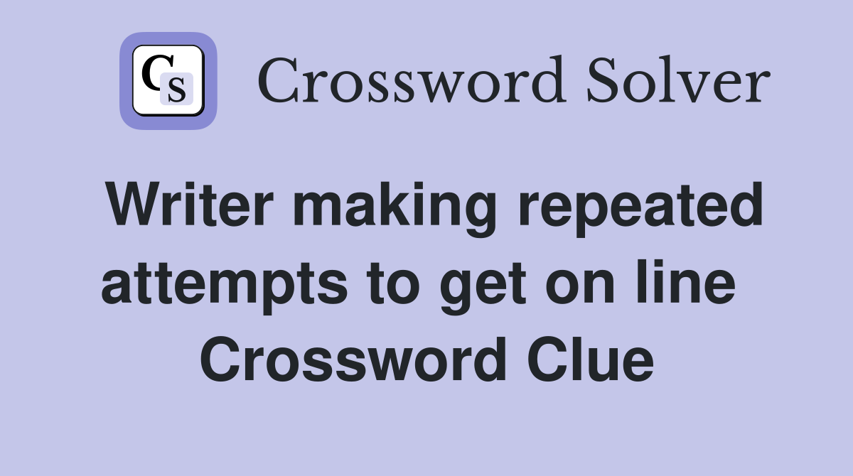 Writer making repeated attempts to get on line  Crossword Clue