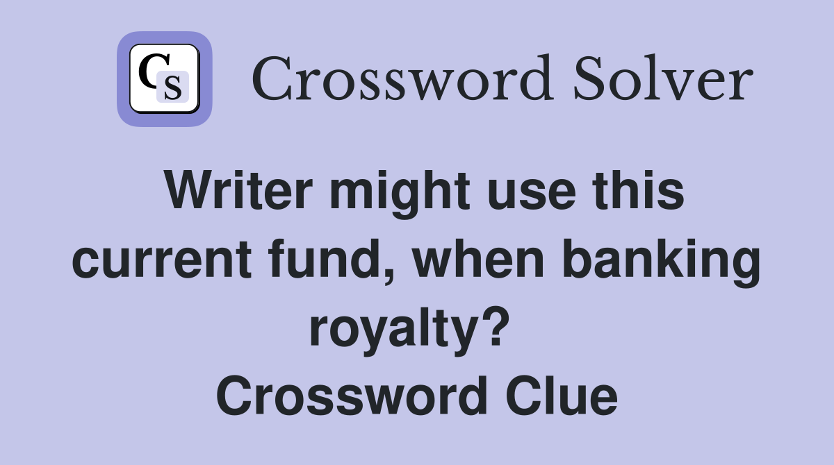 Writer might use this current fund, when banking royalty?  Crossword Clue