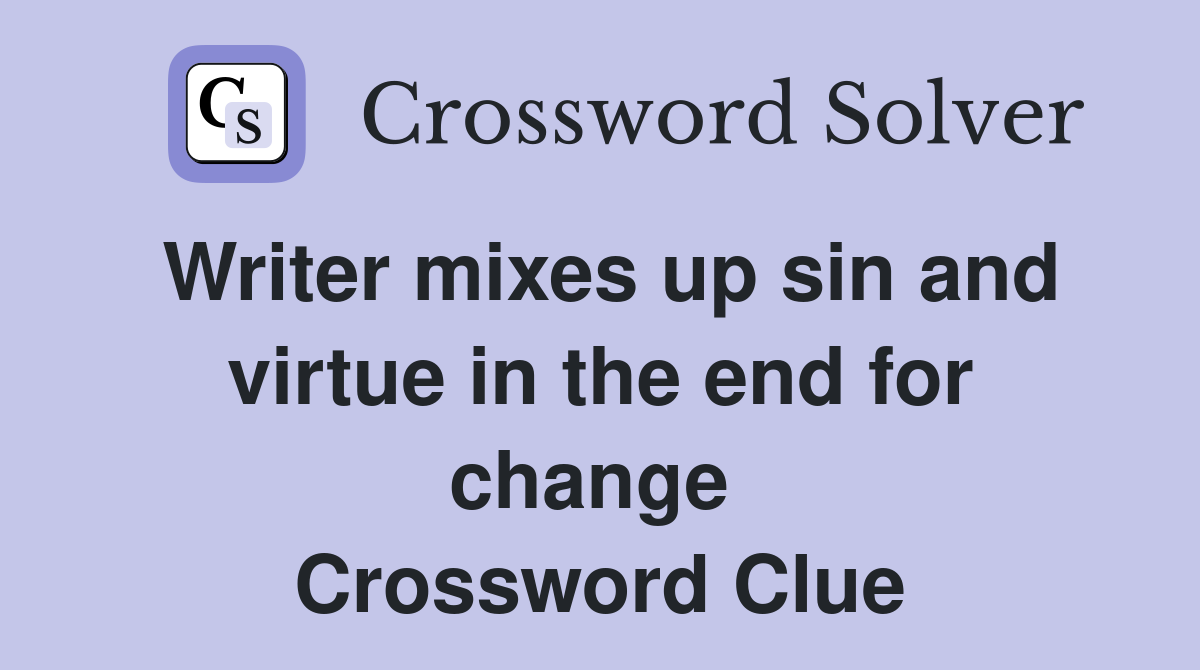 Writer mixes up sin and virtue in the end for change  Crossword Clue