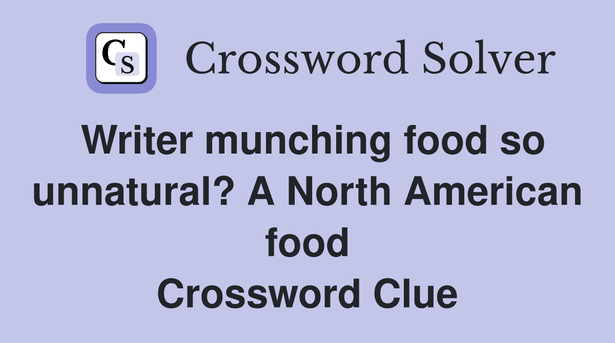 Writer munching food so unnatural? A North American food Crossword Clue