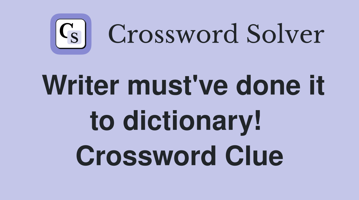 Writer must've done it to dictionary!  Crossword Clue