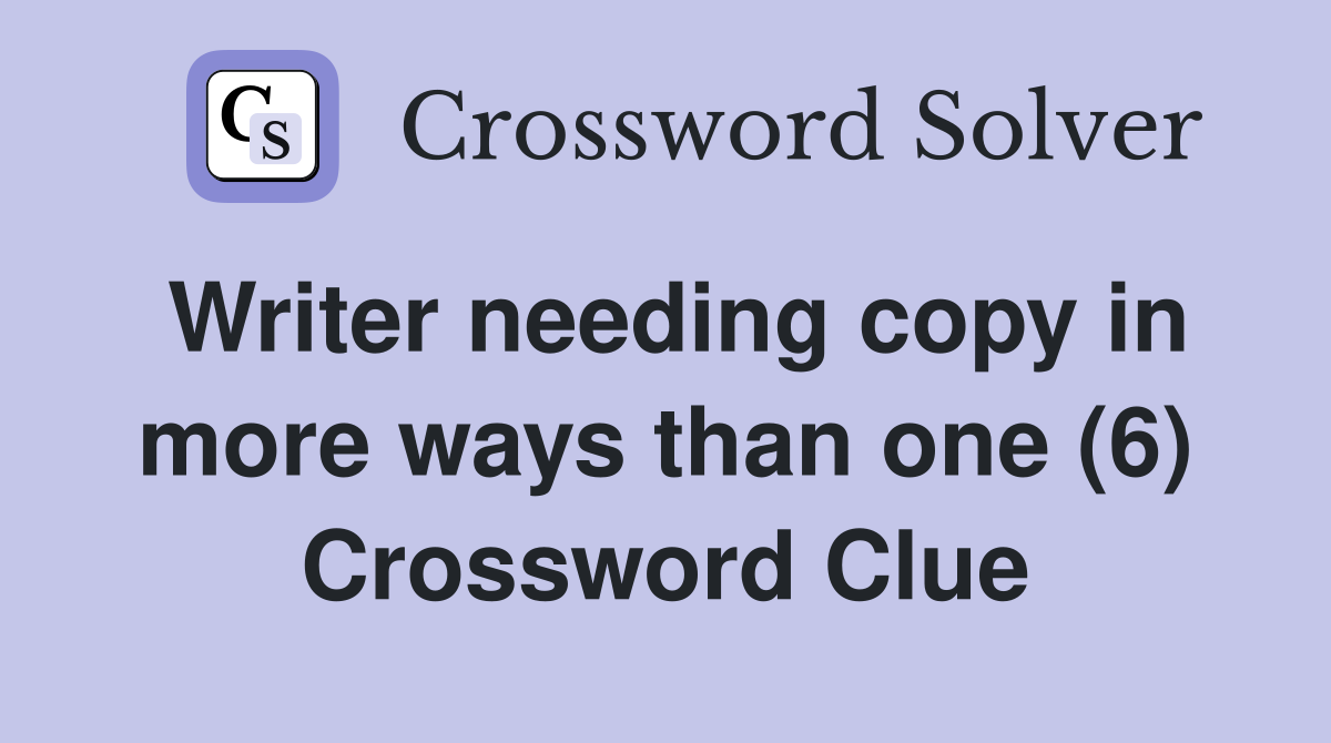 Writer needing copy in more ways than one (6) Crossword Clue