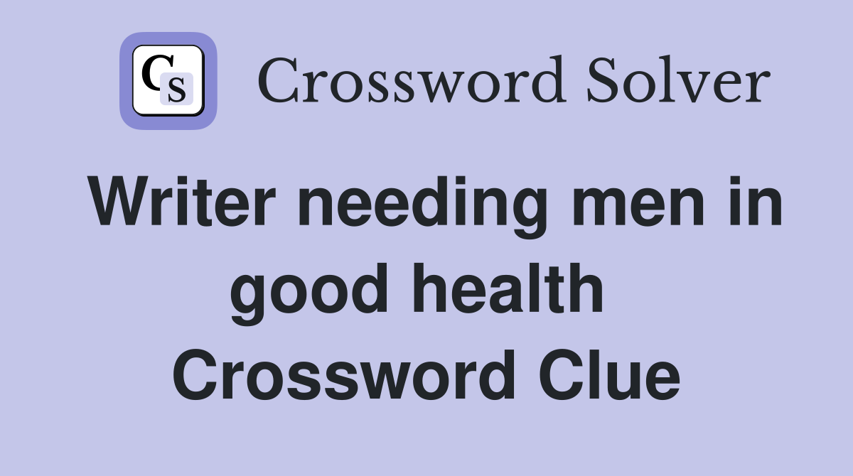 Writer needing men in good health  Crossword Clue