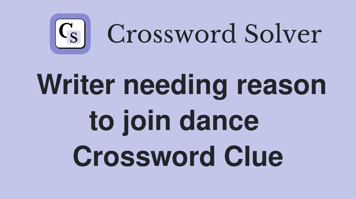 Writer needing reason to join dance  Crossword Clue