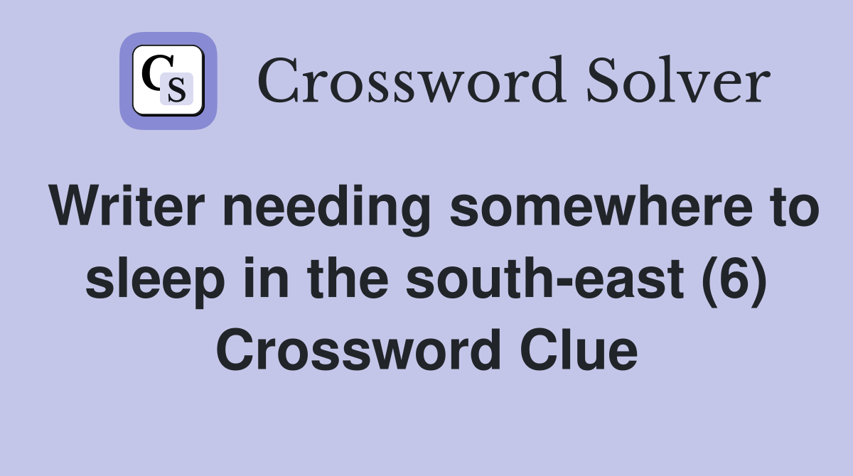 Writer needing somewhere to sleep in the south-east (6) Crossword Clue