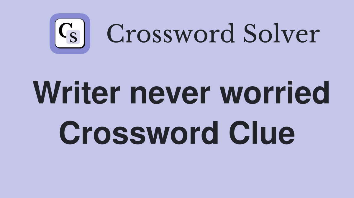 Writer never worried Crossword Clue