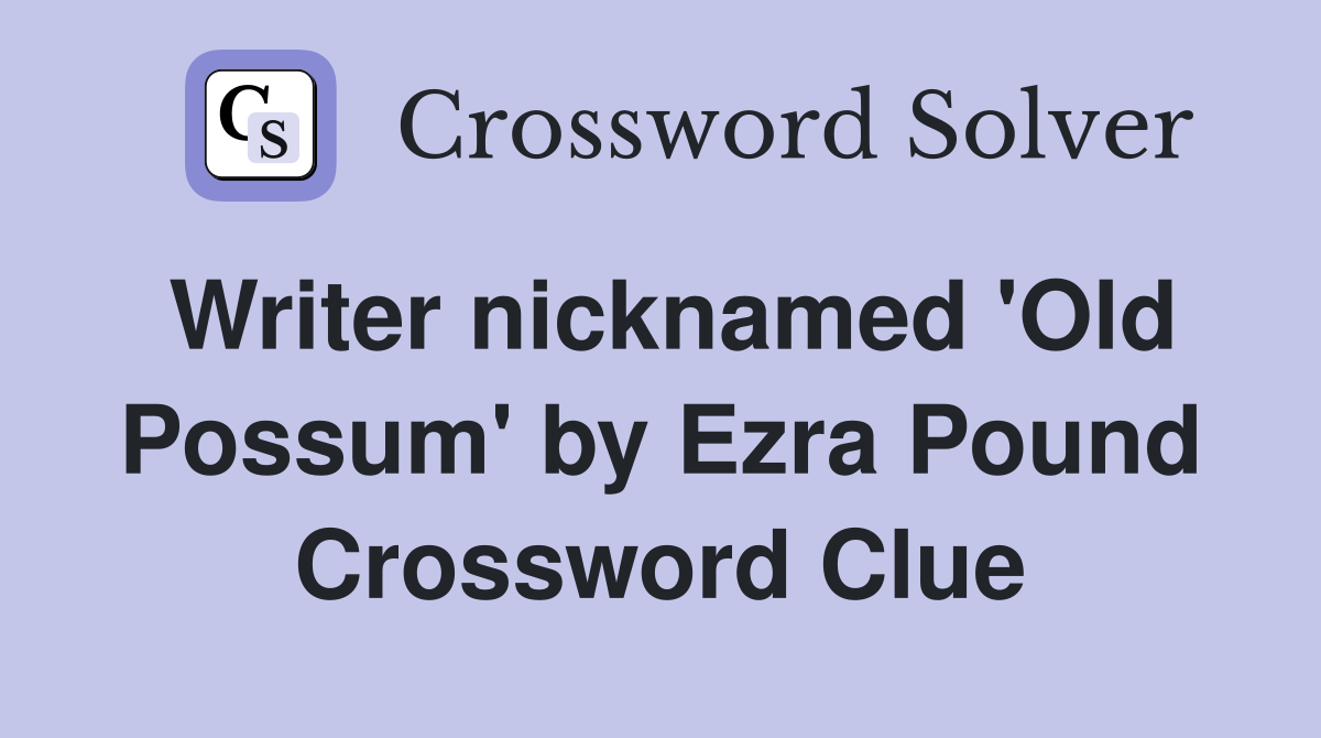 Writer nicknamed 'Old Possum' by Ezra Pound Crossword Clue