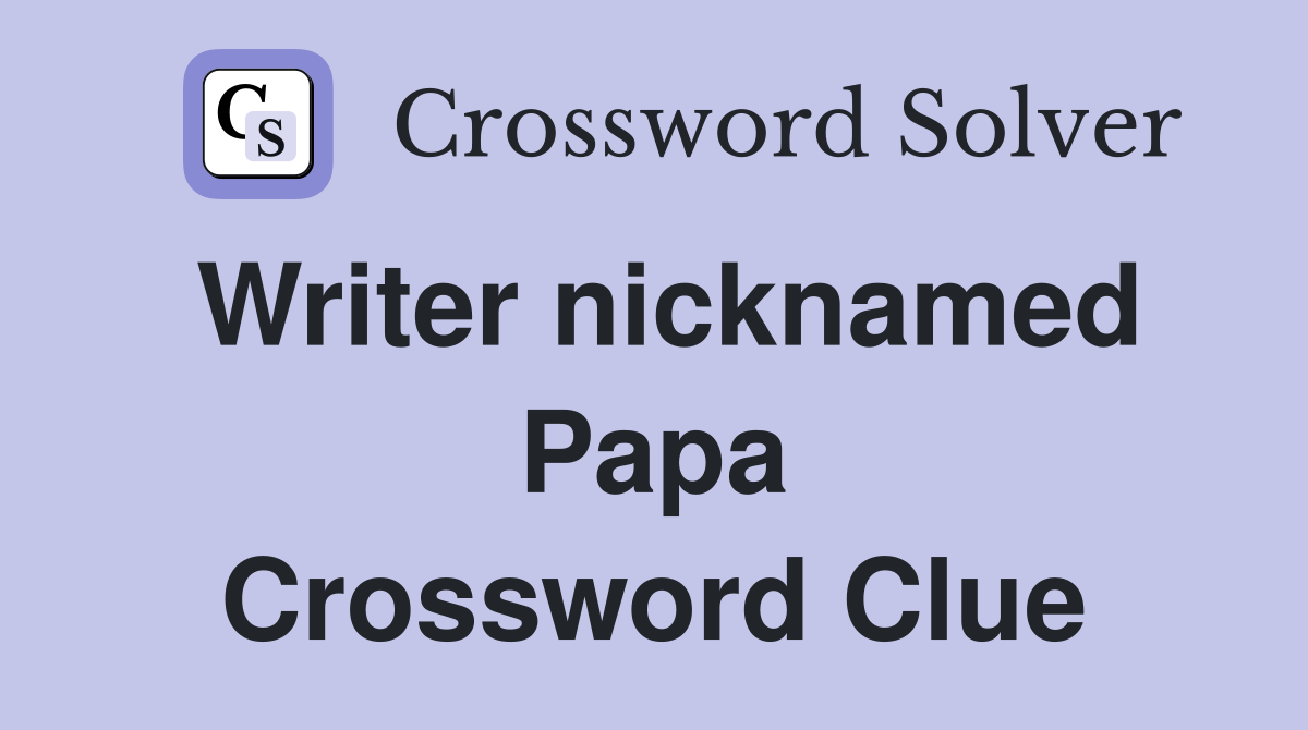 Writer nicknamed Papa Crossword Clue