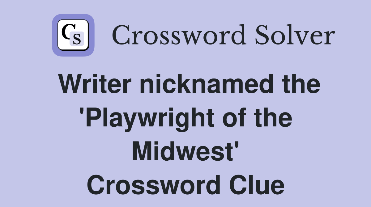 Writer nicknamed the 'Playwright of the Midwest' Crossword Clue