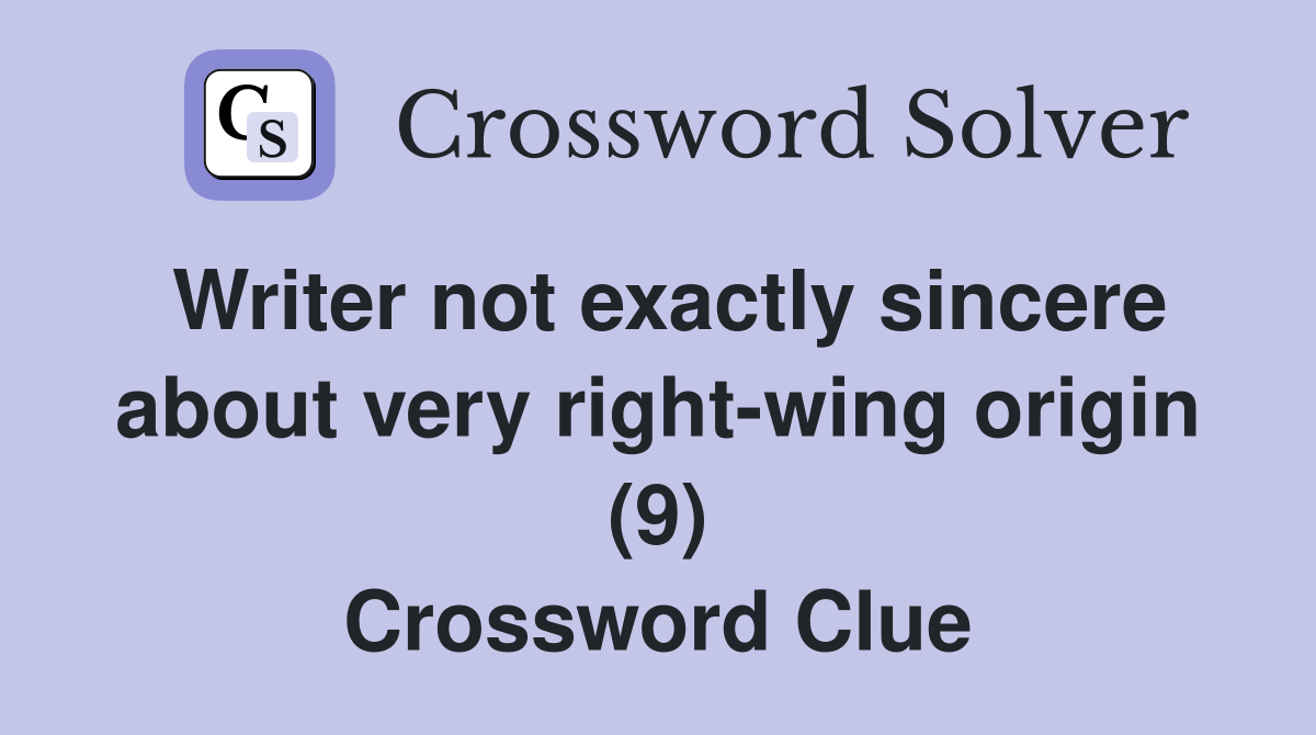 Writer not exactly sincere about very right-wing origin (9) Crossword Clue