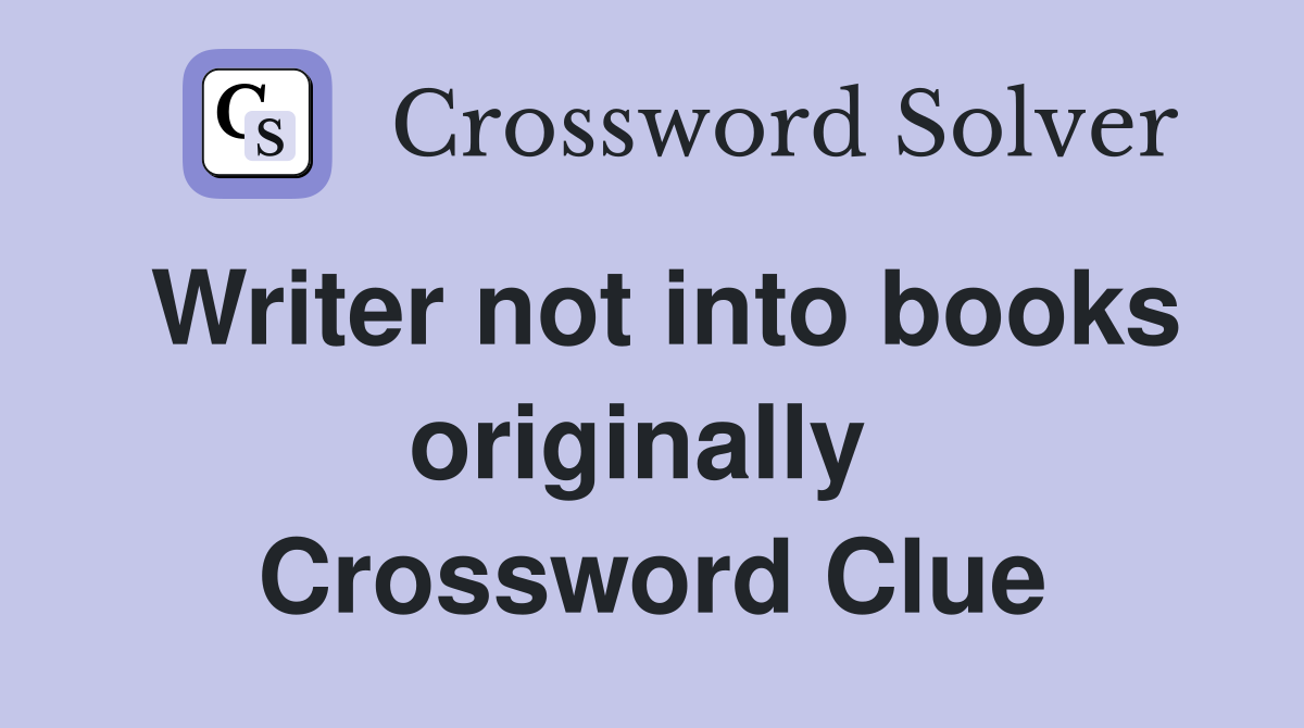 Writer not into books originally  Crossword Clue