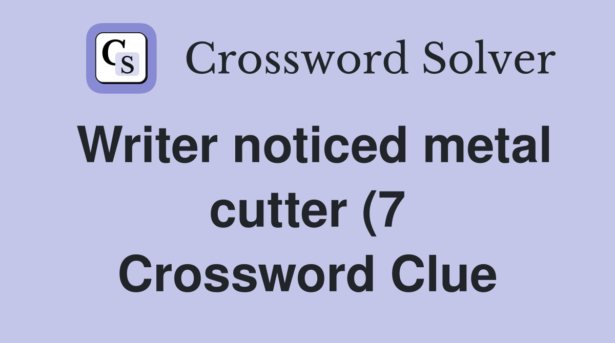 Writer noticed metal cutter (7) Crossword Clue Answers Crossword Solver Writer noticed metal cutter (7) Crossword Clue Answers Crossword Solver