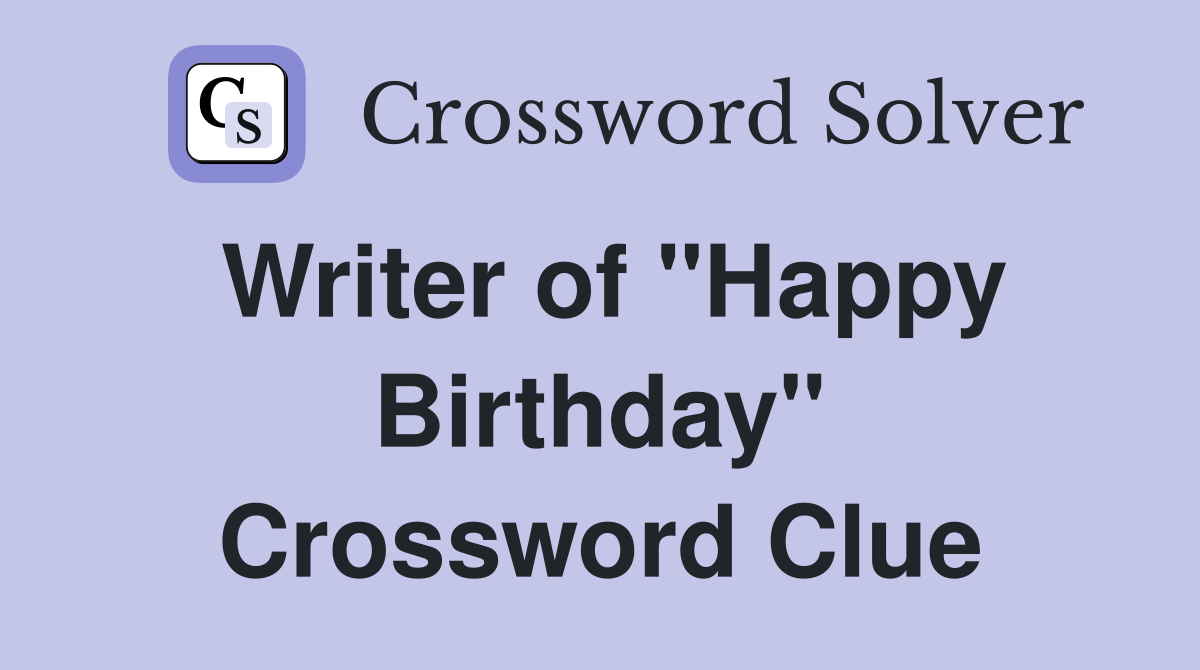 Writer of "Happy Birthday" Crossword Clue