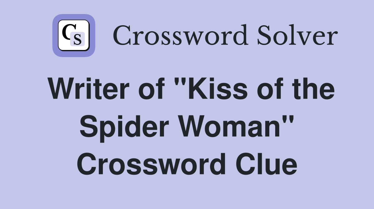 Writer of "Kiss of the Spider Woman" Crossword Clue