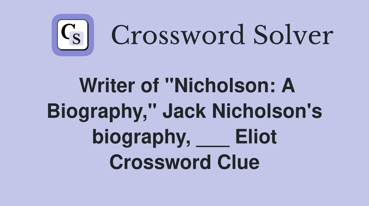 Writer of "Nicholson: A Biography," Jack Nicholson's biography, ___ Eliot Crossword Clue
