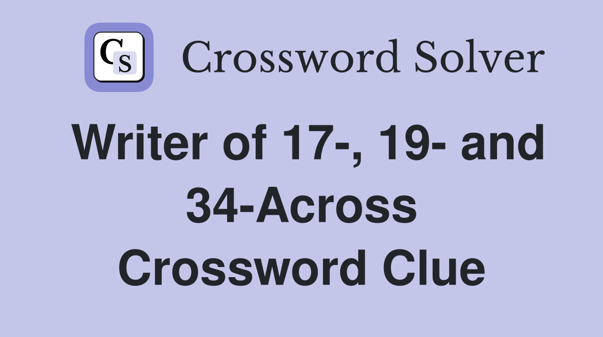 Writer of 17-, 19- and 34-Across Crossword Clue