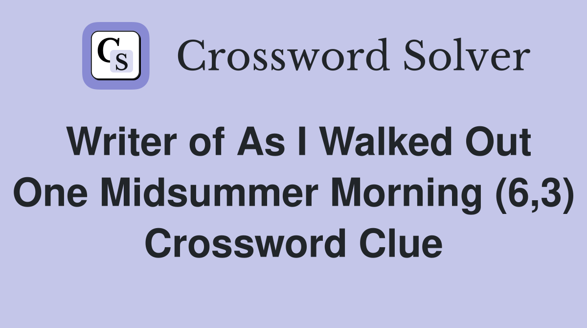 Writer of As I Walked Out One Midsummer Morning (6,3) Crossword Clue