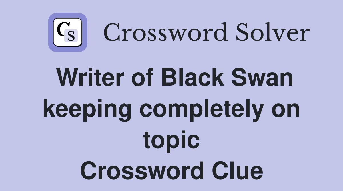 Writer of Black Swan keeping completely on topic Crossword Clue
