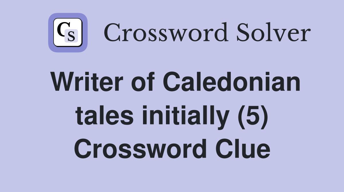 Writer of Caledonian tales initially (5) Crossword Clue