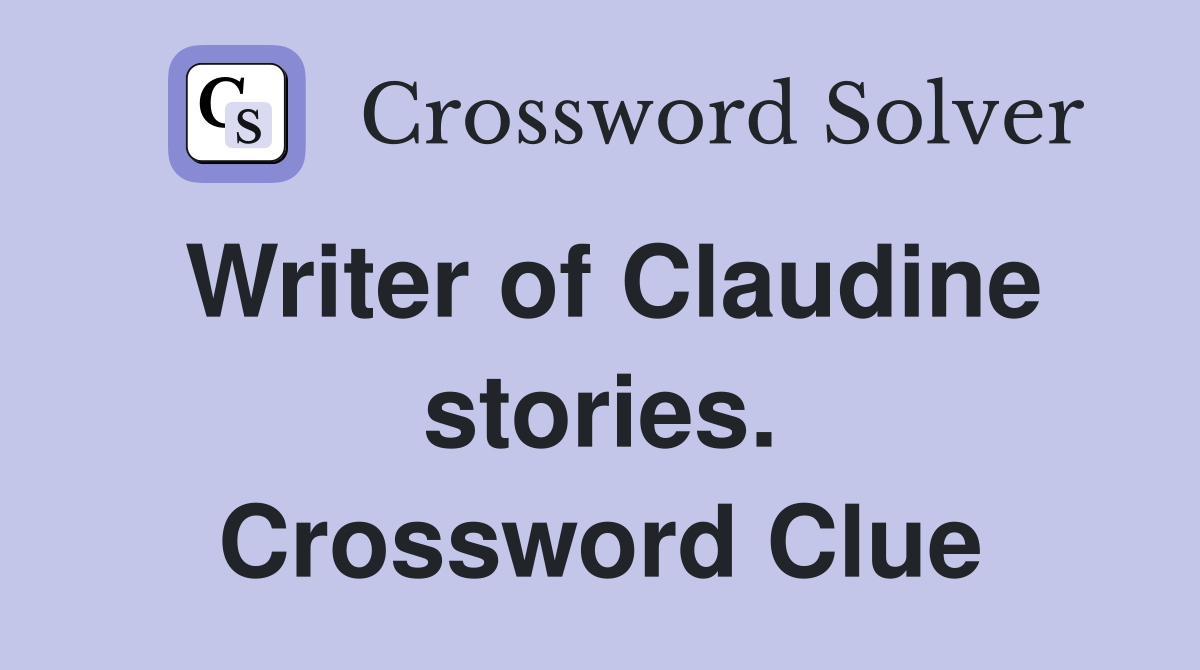 Writer of Claudine stories. Crossword Clue