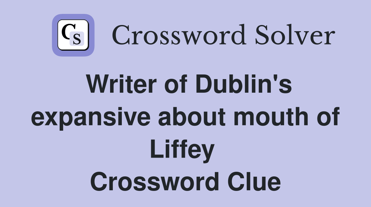 Writer of Dublin's expansive about mouth of Liffey  Crossword Clue