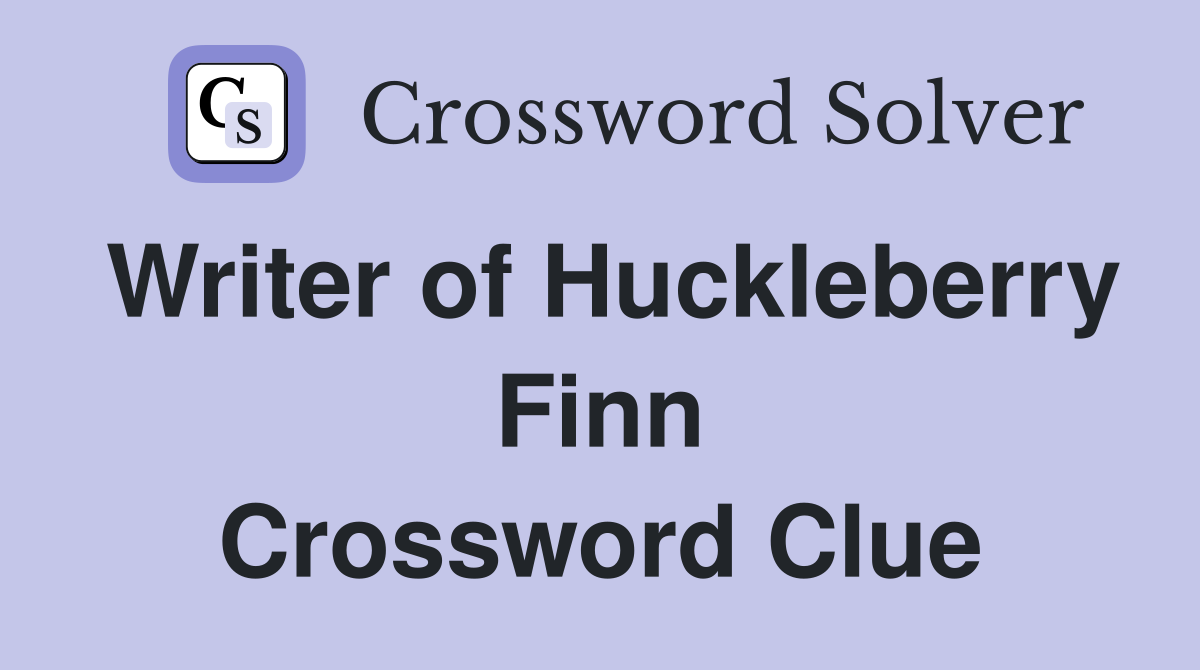 Writer of Huckleberry Finn Crossword Clue