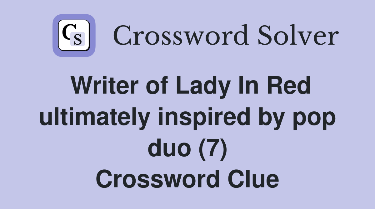 Writer of Lady In Red ultimately inspired by pop duo (7) Crossword Clue