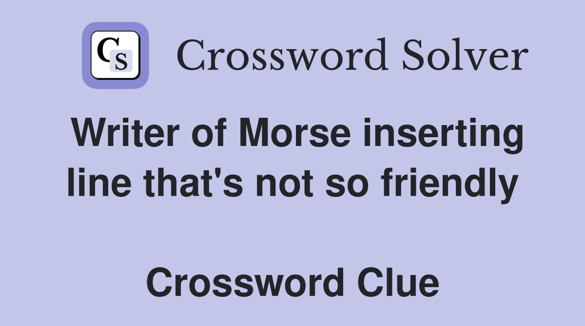 Writer of Morse inserting line that's not so friendly  Crossword Clue