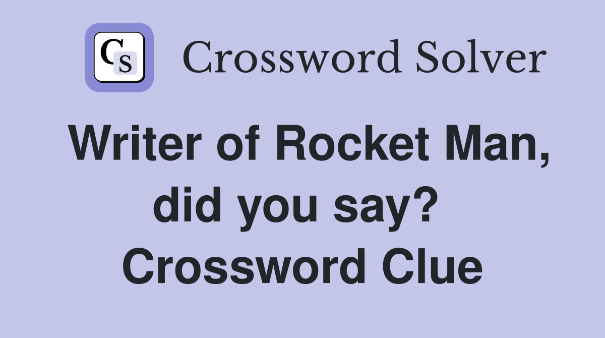 Writer of Rocket Man, did you say?  Crossword Clue