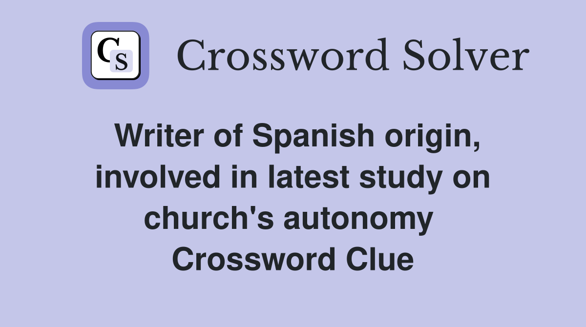 Writer of Spanish origin, involved in latest study on church's autonomy  Crossword Clue