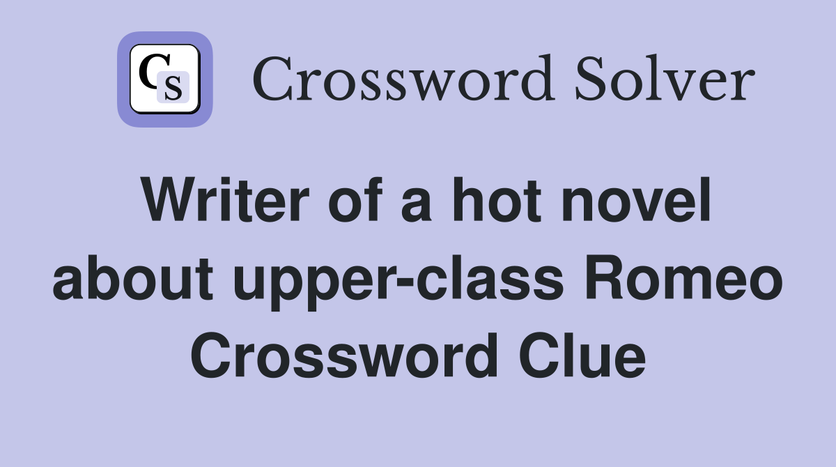 Writer of a hot novel about upper-class Romeo Crossword Clue