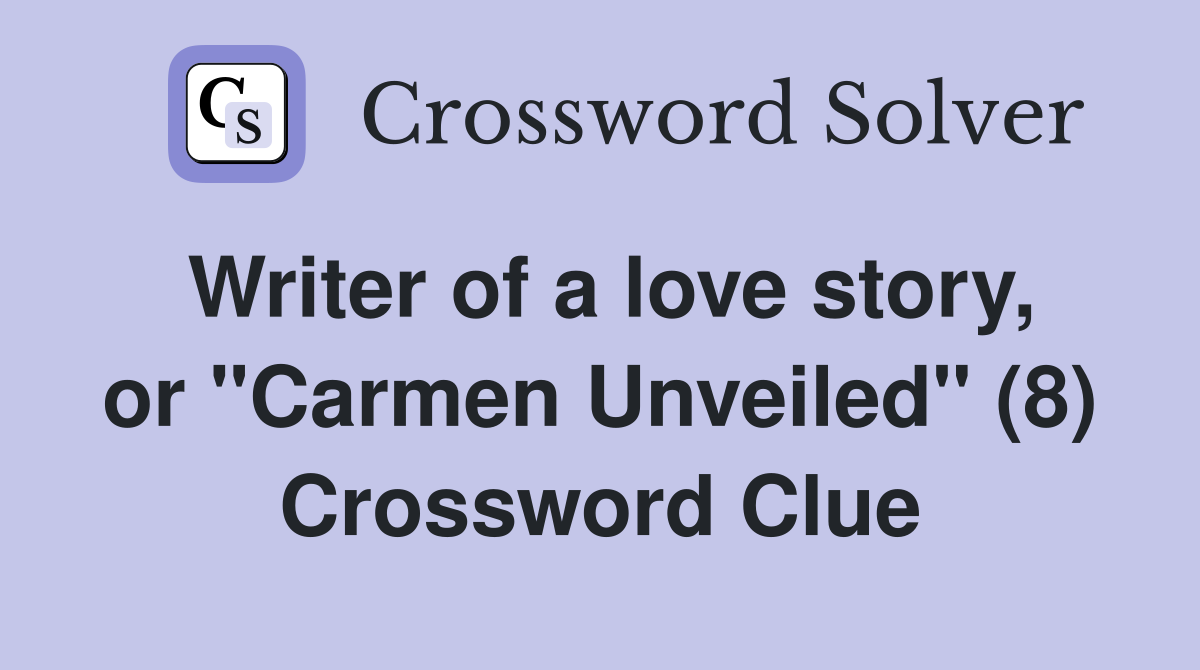 Writer of a love story, or "Carmen Unveiled" (8) Crossword Clue