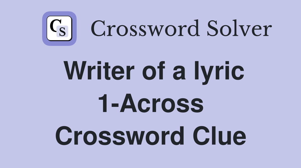 Writer of a lyric 1-Across Crossword Clue