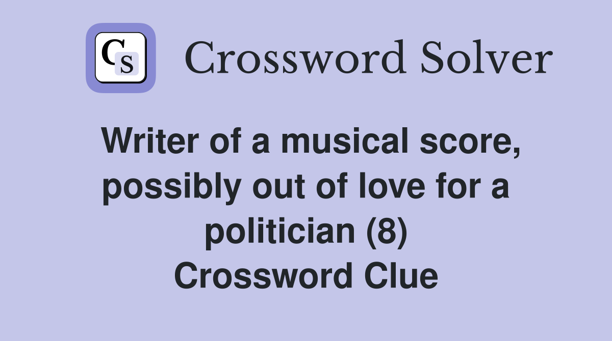 Writer of a musical score, possibly out of love for a politician (8) Crossword Clue