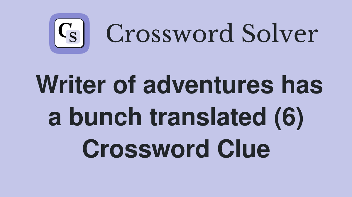 Writer of adventures has a bunch translated (6) Crossword Clue