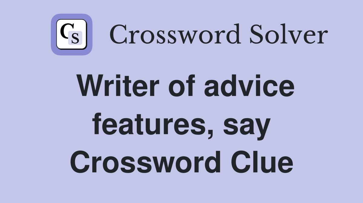 Writer of advice features, say Crossword Clue