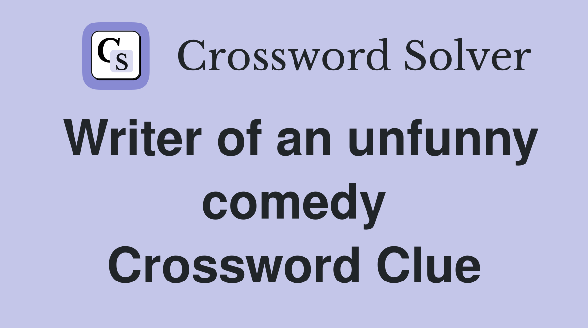 Writer of an unfunny comedy Crossword Clue