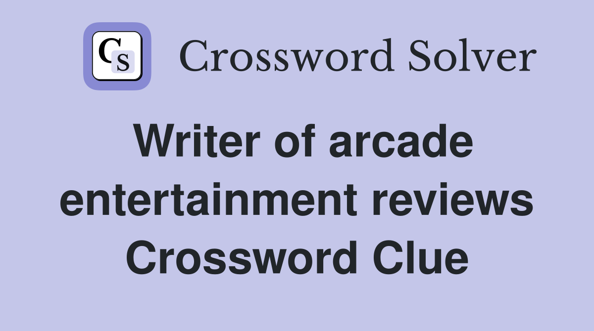Writer of arcade entertainment reviews Crossword Clue