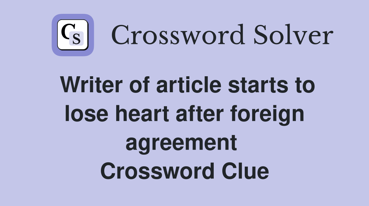Writer of article starts to lose heart after foreign agreement  Crossword Clue