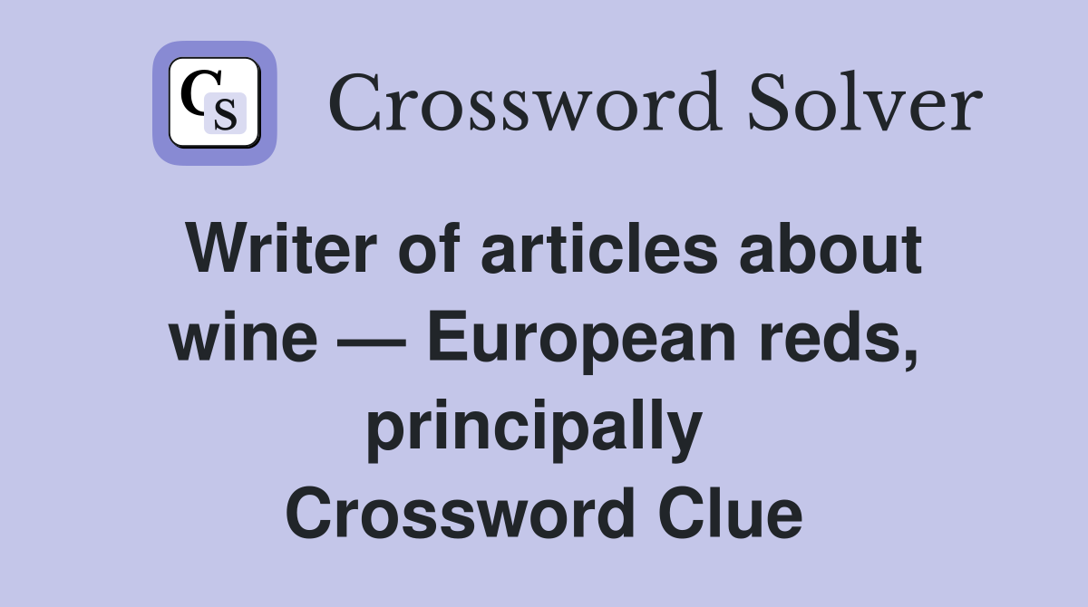 Writer of articles about wine — European reds, principally  Crossword Clue