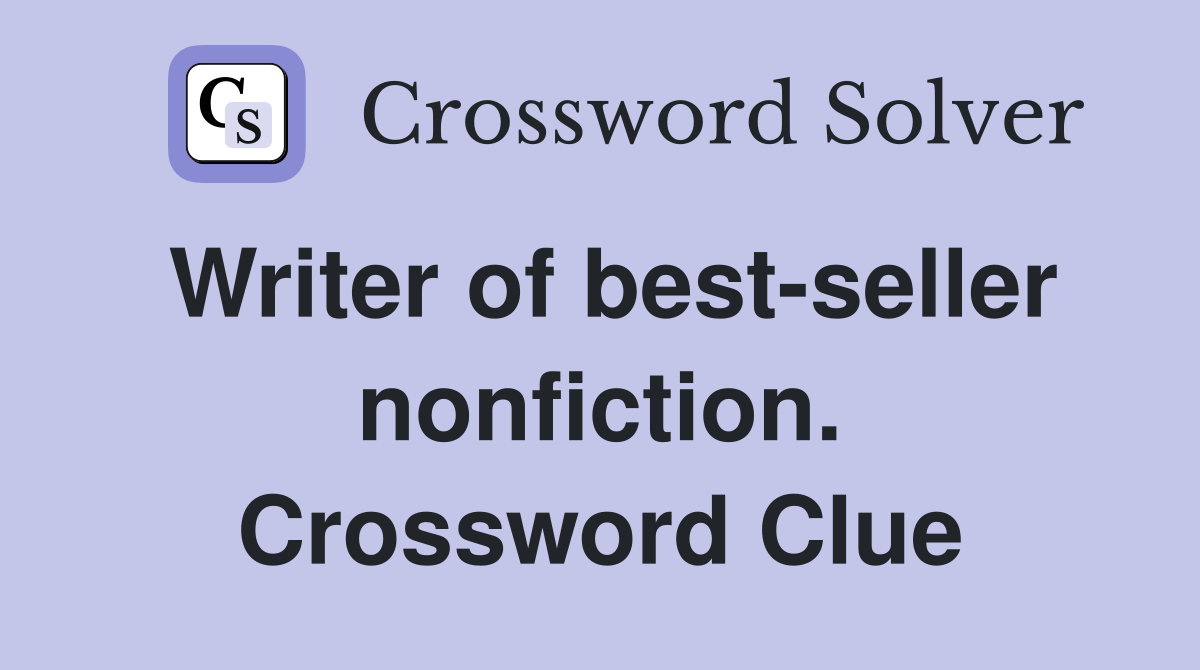 Writer of best-seller nonfiction. Crossword Clue