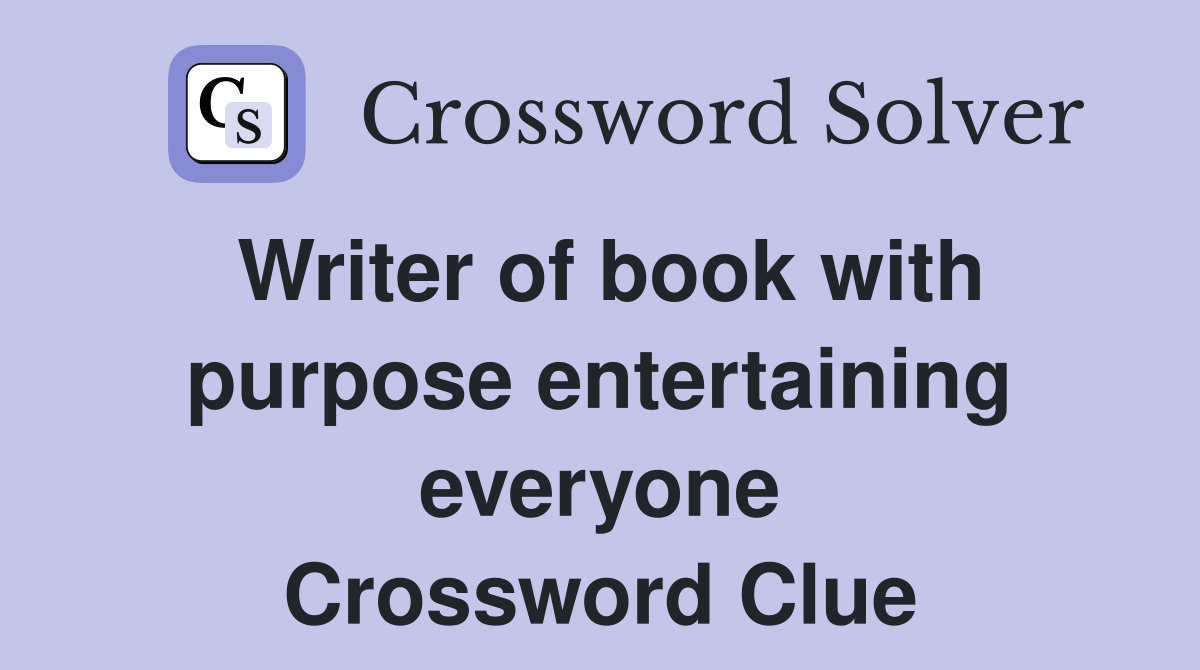 Writer of book with purpose entertaining everyone Crossword Clue