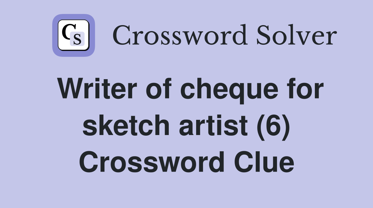 Writer of cheque for sketch artist (6) Crossword Clue