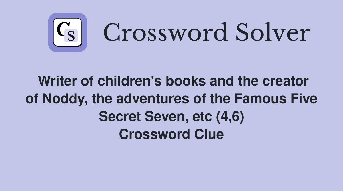 Writer of children's books and the creator of Noddy, the adventures of the Famous Five Secret Seven, etc (4,6) Crossword Clue