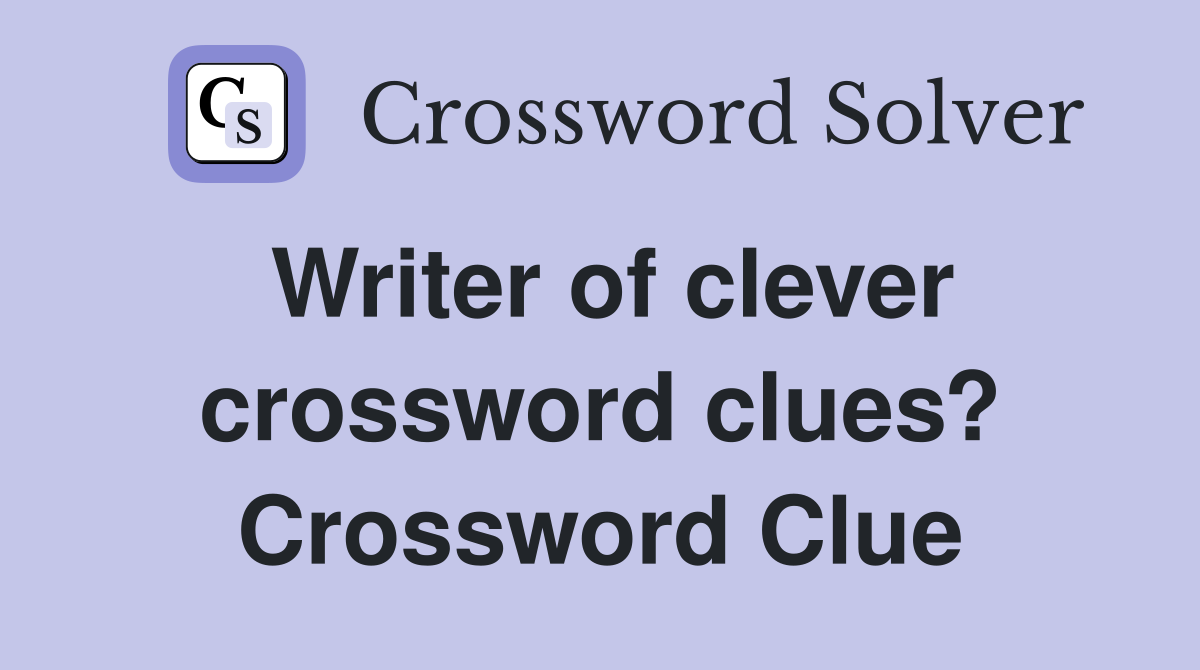 Writer of clever crossword clues? Crossword Clue